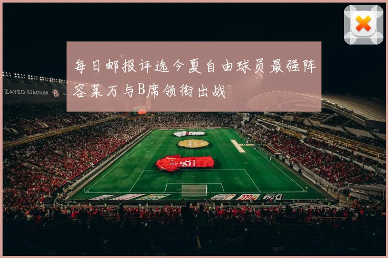 每日邮报评选今夏自由球员最强阵容莱万与B席领衔出战