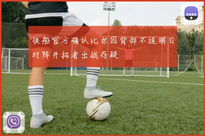 快船官方确认比尔因背部不适明日对阵开拓者出战存疑