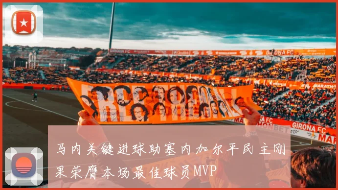 马内关键进球助塞内加尔平民主刚果荣膺本场最佳球员MVP